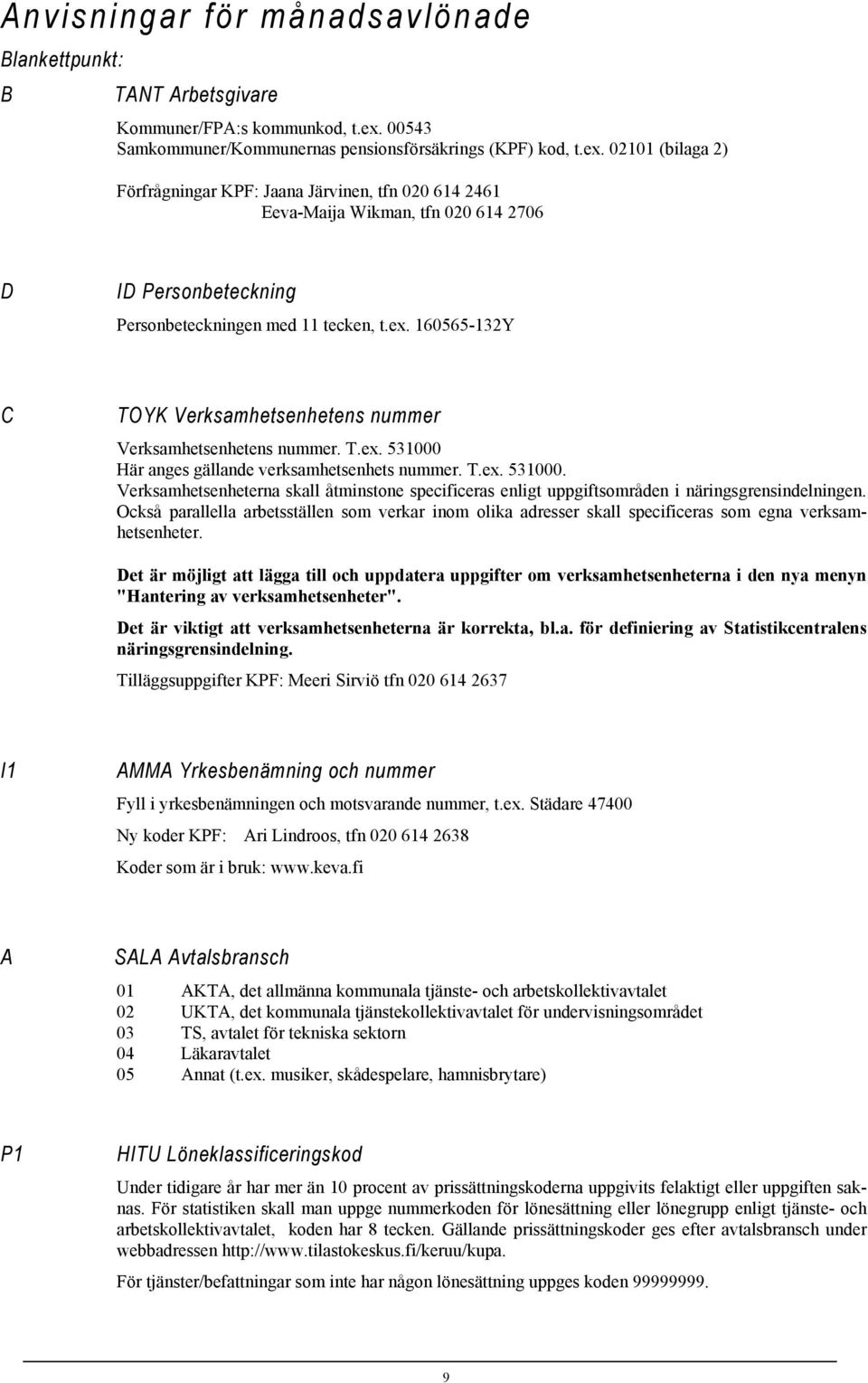 02101 (bilaga 2) Förfrågningar KPF: Jaana Järvinen, tfn 020 614 2461 Eeva-Maija Wikman, tfn 020 614 2706 D ID Personbeteckning Personbeteckningen med 11 tecken, t.ex.