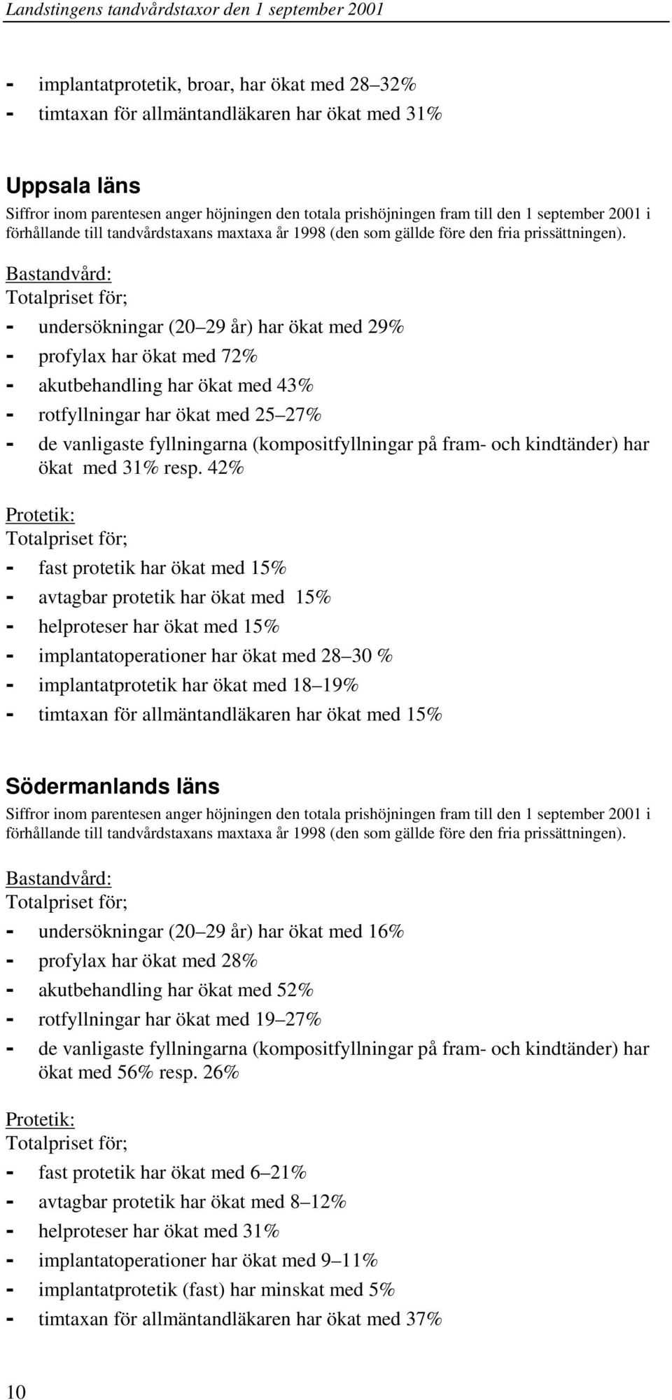 Bastandvård: - undersökningar (20 29 år) har ökat med 29% - profylax har ökat med 72% - akutbehandling har ökat med 43% - rotfyllningar har ökat med 25 27% - de vanligaste fyllningarna