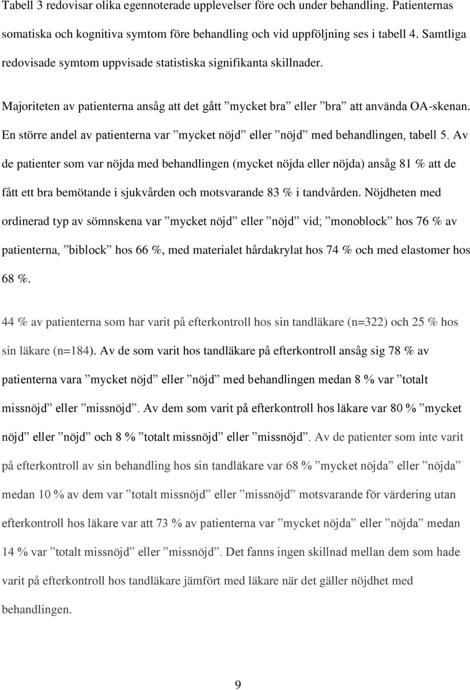 En större andel av patienterna var mycket nöjd eller nöjd med behandlingen, tabell 5.