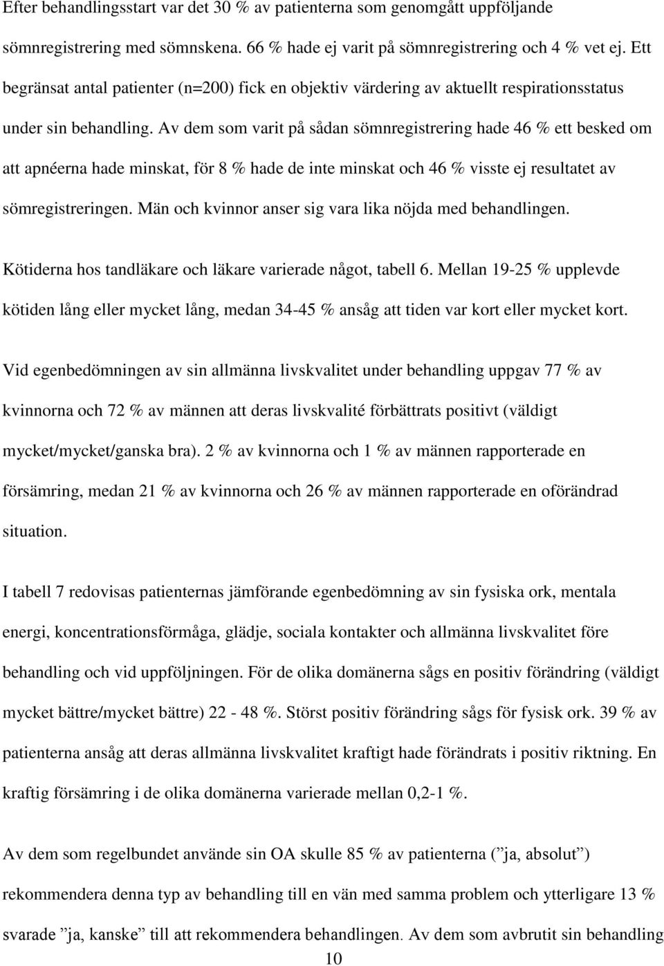 Av dem som varit på sådan sömnregistrering hade 46 % ett besked om att apnéerna hade minskat, för 8 % hade de inte minskat och 46 % visste ej resultatet av sömregistreringen.