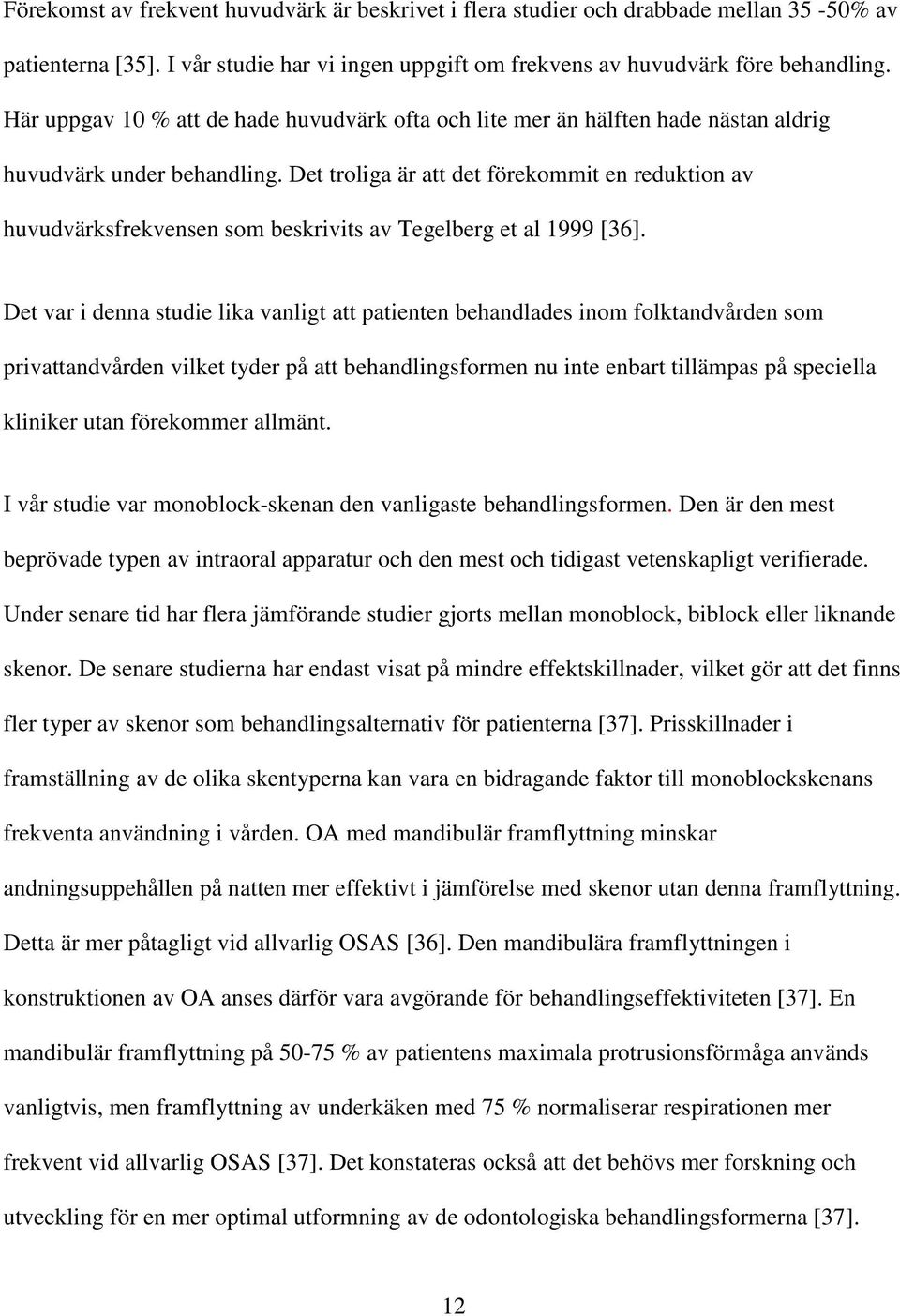 Det troliga är att det förekommit en reduktion av huvudvärksfrekvensen som beskrivits av Tegelberg et al 1999 [36].