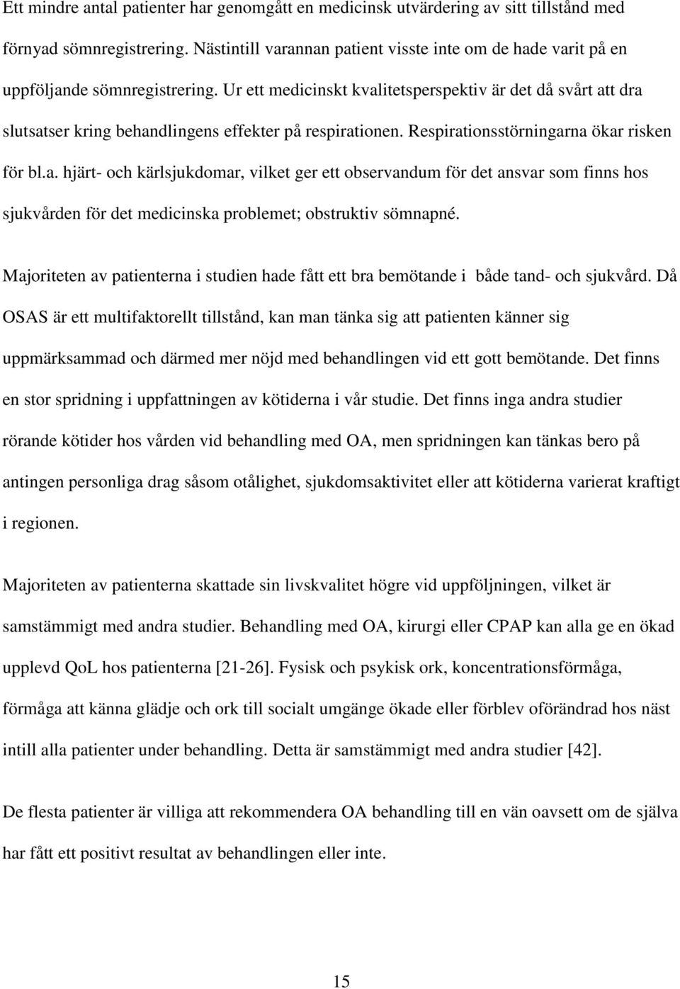 Ur ett medicinskt kvalitetsperspektiv är det då svårt att dra slutsatser kring behandlingens effekter på respirationen. Respirationsstörningarna ökar risken för bl.a. hjärt- och kärlsjukdomar, vilket ger ett observandum för det ansvar som finns hos sjukvården för det medicinska problemet; obstruktiv sömnapné.