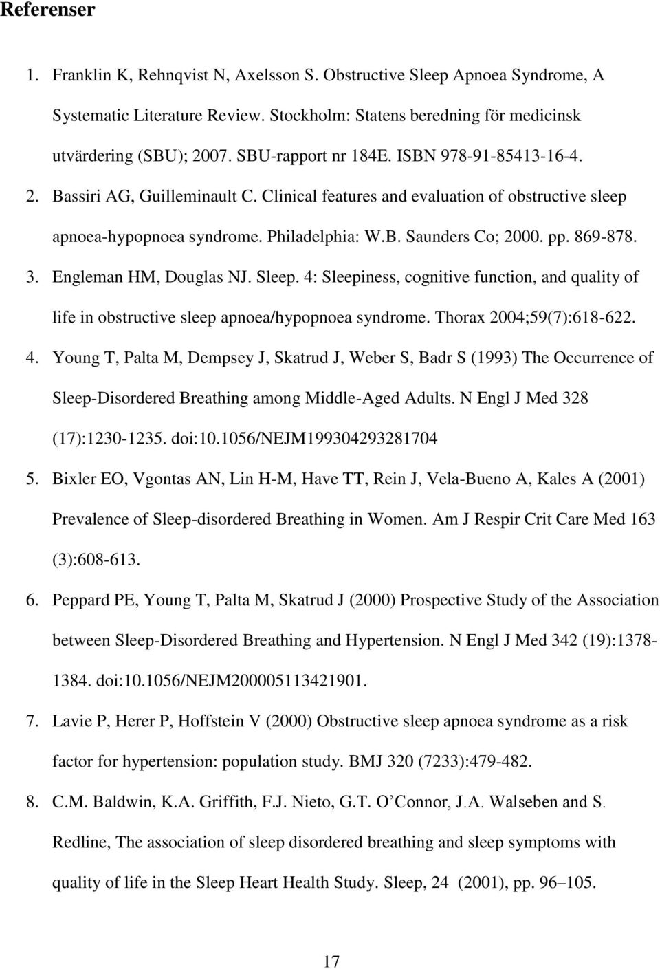 869-878. 3. Engleman HM, Douglas NJ. Sleep. 4: Sleepiness, cognitive function, and quality of life in obstructive sleep apnoea/hypopnoea syndrome. Thorax 2004;59(7):618-622. 4. Young T, Palta M, Dempsey J, Skatrud J, Weber S, Badr S (1993) The Occurrence of Sleep-Disordered Breathing among Middle-Aged Adults.