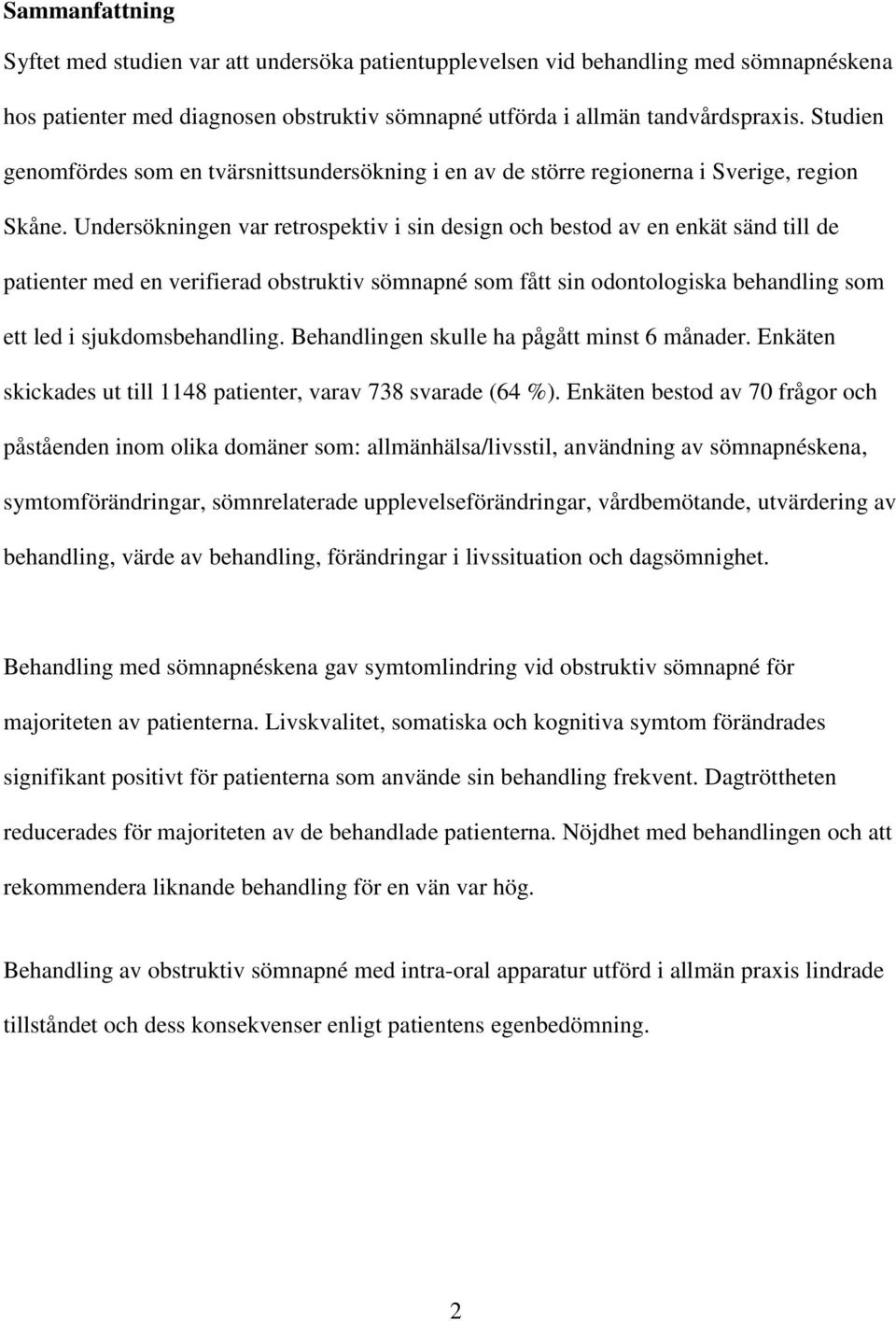 Undersökningen var retrospektiv i sin design och bestod av en enkät sänd till de patienter med en verifierad obstruktiv sömnapné som fått sin odontologiska behandling som ett led i sjukdomsbehandling.