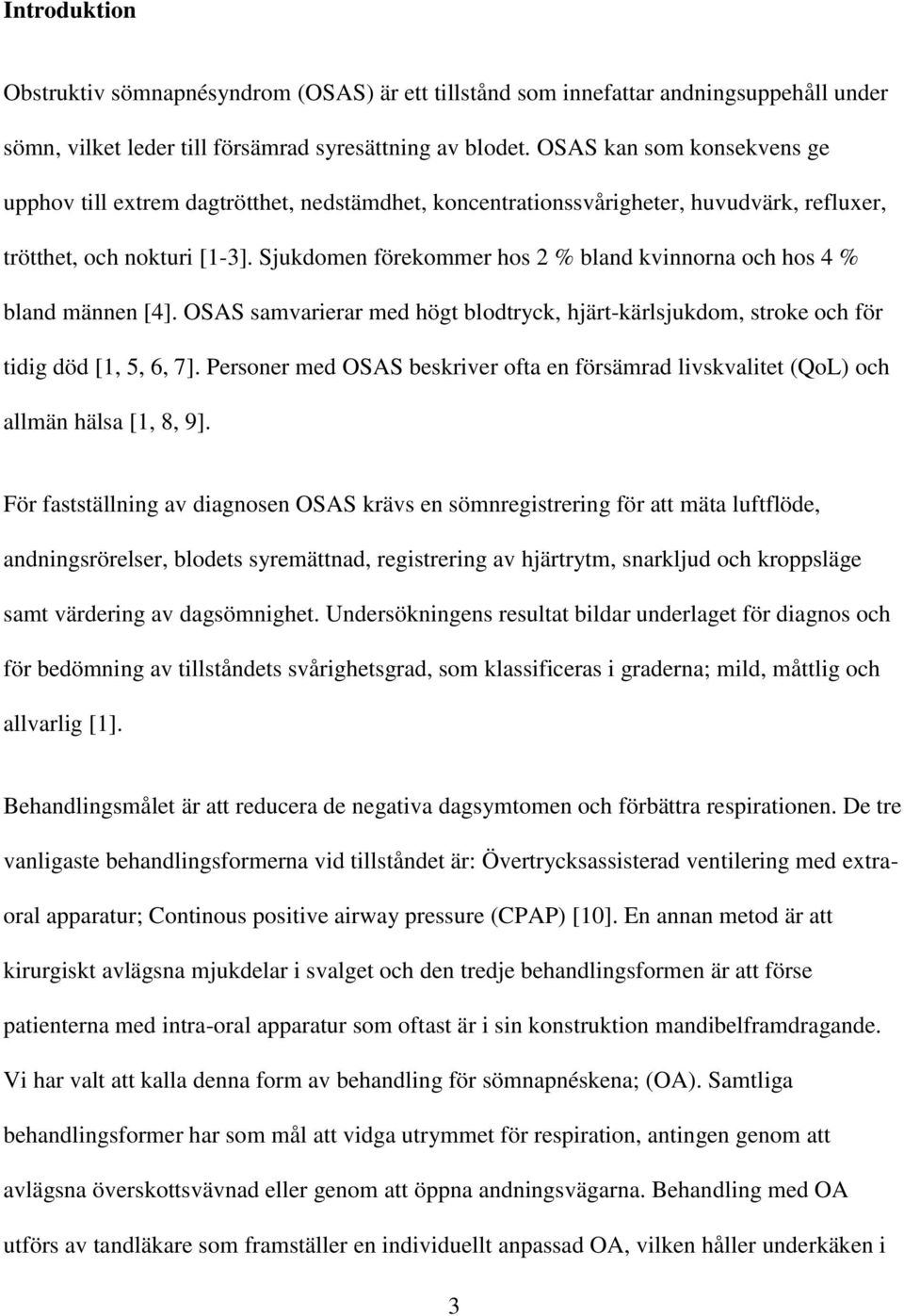 Sjukdomen förekommer hos 2 % bland kvinnorna och hos 4 % bland männen [4]. OSAS samvarierar med högt blodtryck, hjärt-kärlsjukdom, stroke och för tidig död [1, 5, 6, 7].