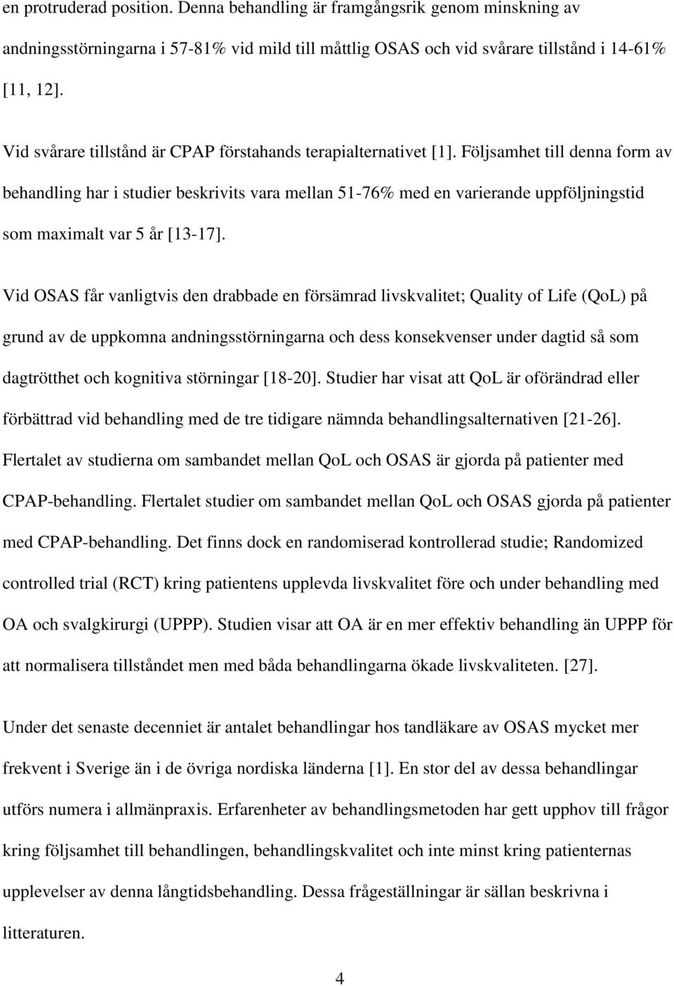 Följsamhet till denna form av behandling har i studier beskrivits vara mellan 51-76% med en varierande uppföljningstid som maximalt var 5 år [13-17].