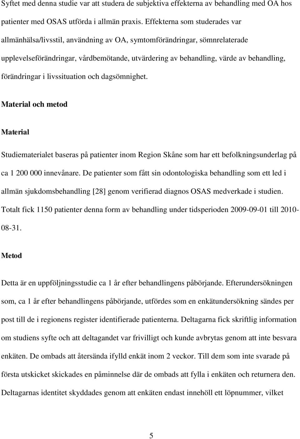 förändringar i livssituation och dagsömnighet. Material och metod Material Studiematerialet baseras på patienter inom Region Skåne som har ett befolkningsunderlag på ca 1 200 000 innevånare.