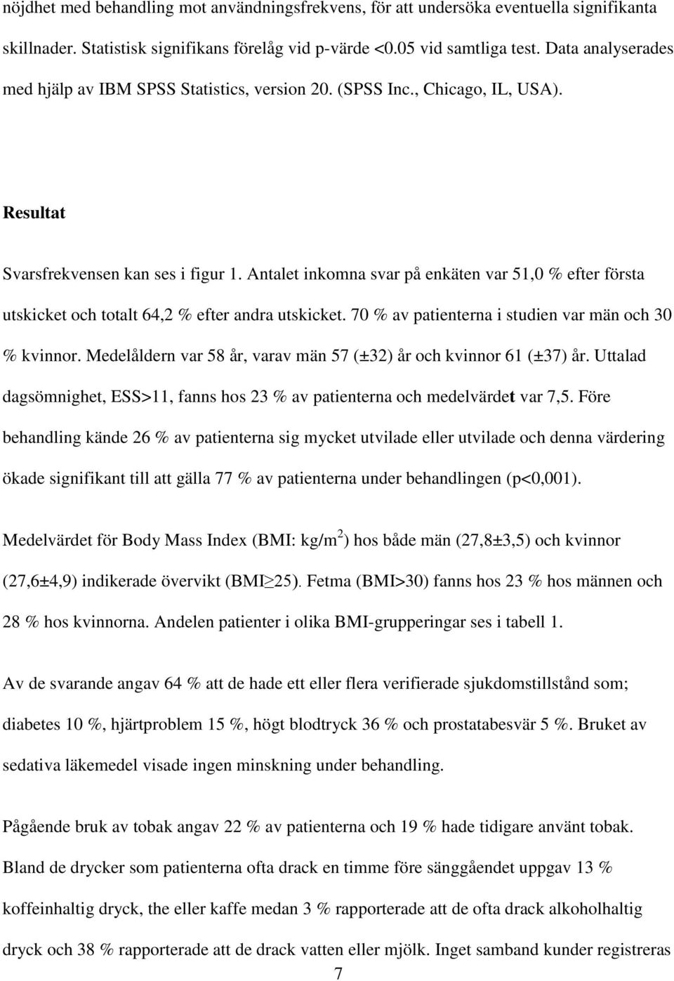 Antalet inkomna svar på enkäten var 51,0 % efter första utskicket och totalt 64,2 % efter andra utskicket. 70 % av patienterna i studien var män och 30 % kvinnor.