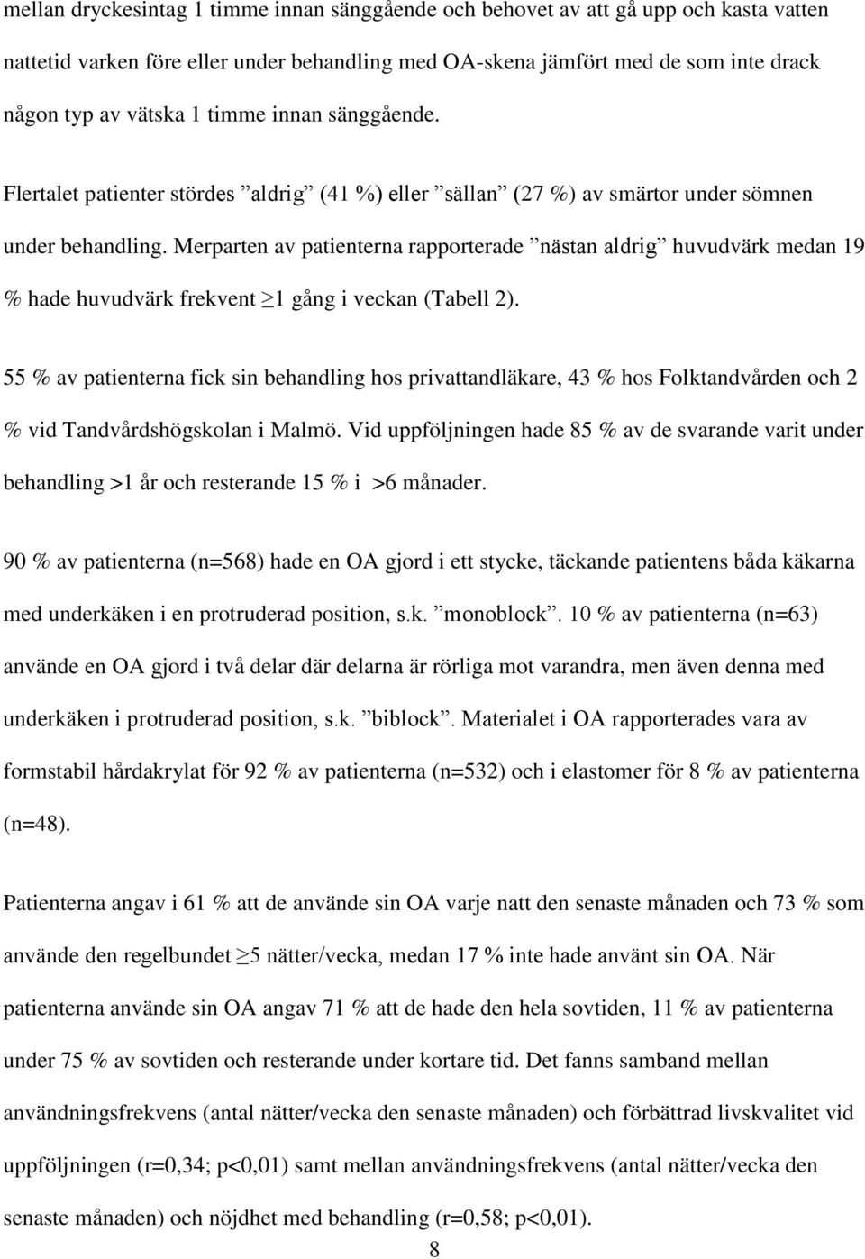 Merparten av patienterna rapporterade nästan aldrig huvudvärk medan 19 % hade huvudvärk frekvent 1 gång i veckan (Tabell 2).