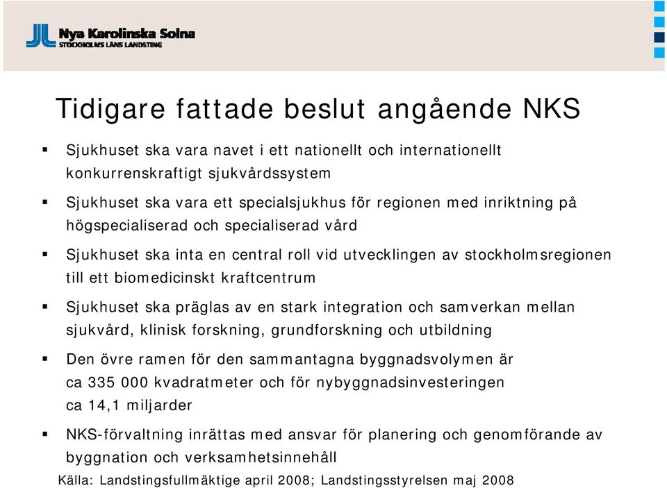 stark integration och samverkan mellan sjukvård, klinisk forskning, grundforskning och utbildning Den övre ramen för den sammantagna byggnadsvolymen är ca 335 000 kvadratmeter och för