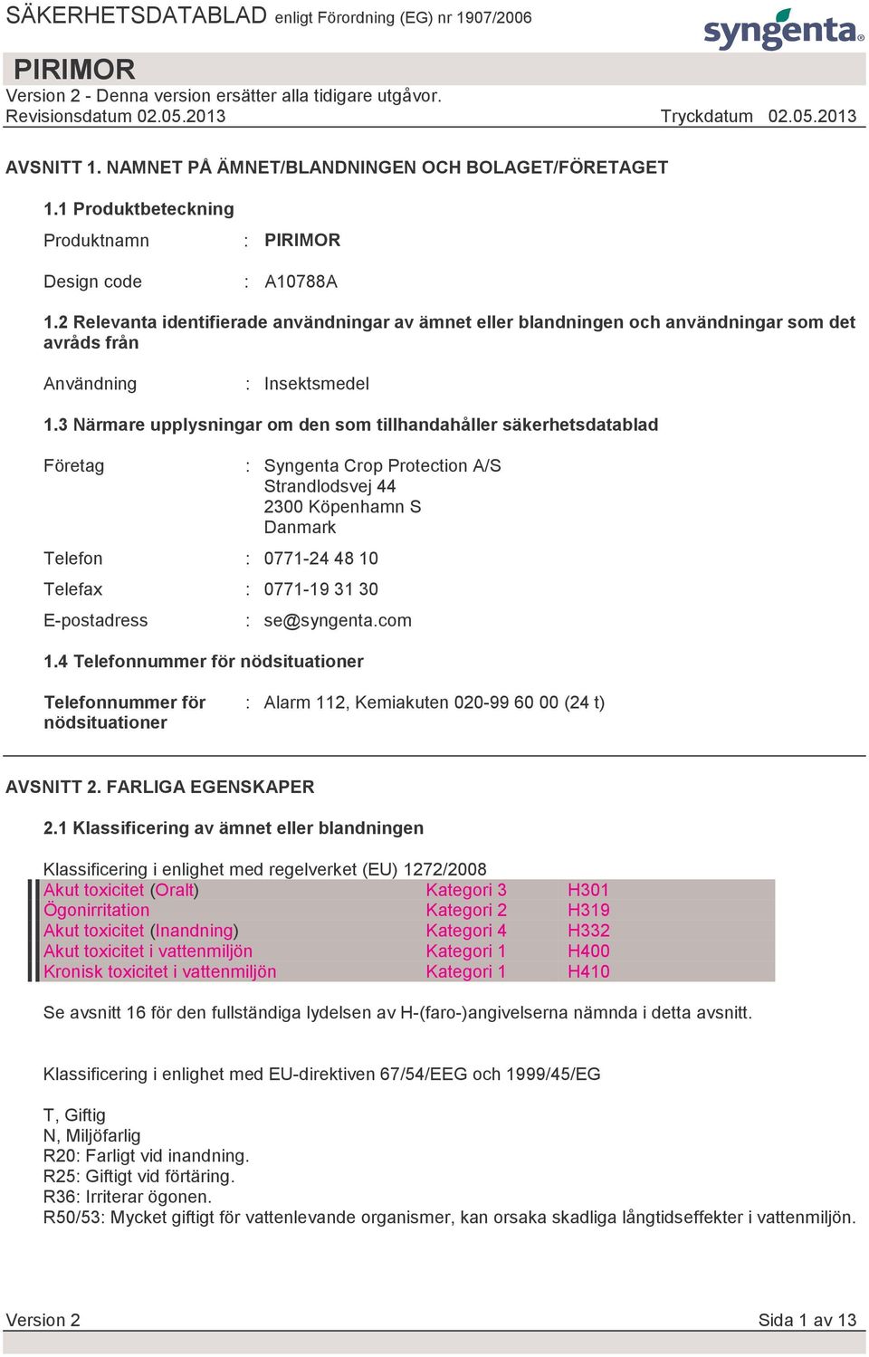 3 Närmare upplysningar om den som tillhandahåller säkerhetsdatablad Företag : Syngenta Crop Protection A/S Strandlodsvej 44 2300 Köpenhamn S Danmark Telefon : 0771-24 48 10 Telefax : 0771-19 31 30