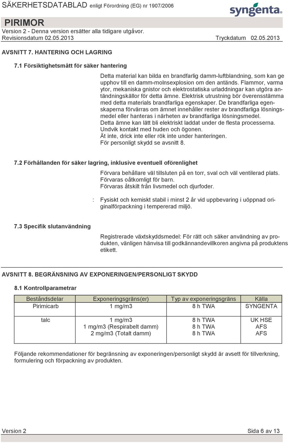 De brandfarliga egenskaperna förvärras om ämnet innehåller rester av brandfarliga lösningsmedel eller hanteras i närheten av brandfarliga lösningsmedel.