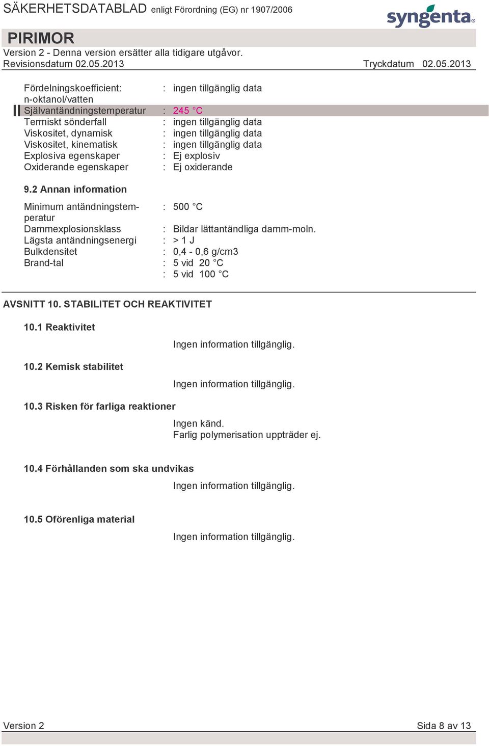 2 Annan information Minimum antändningstemperatur : 500 C Dammexplosionsklass : Bildar lättantändliga damm-moln.