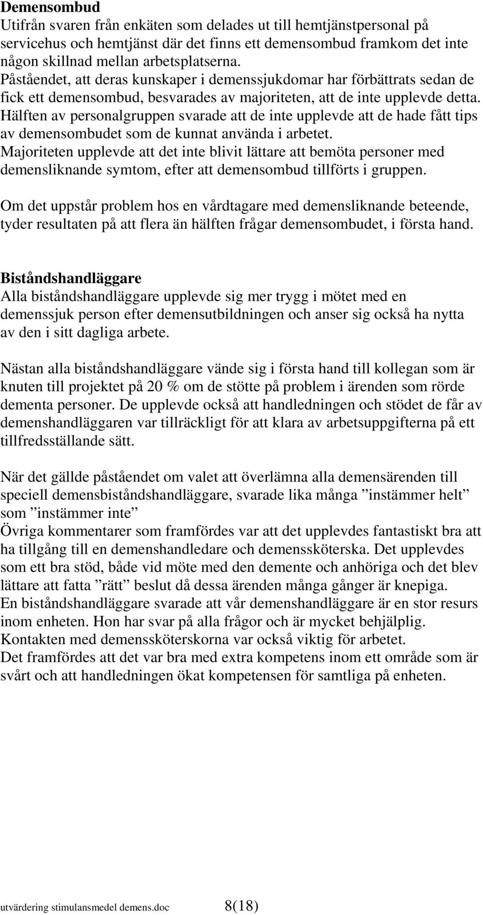 Hälften av personalgruppen svarade att de inte upplevde att de hade fått tips av demensombudet som de kunnat använda i arbetet.