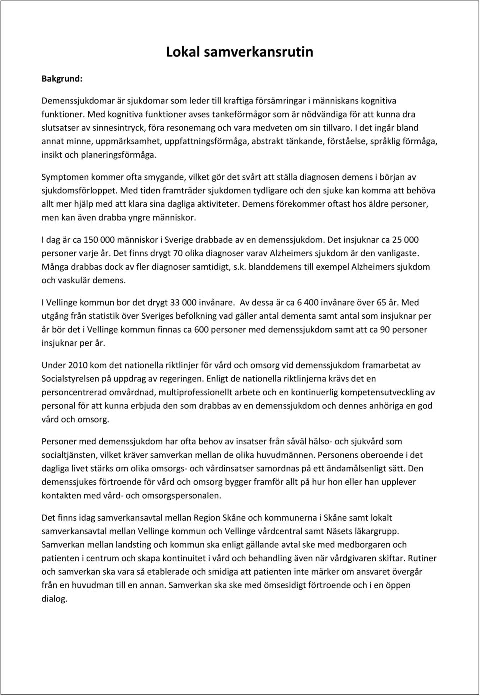 I det ingår bland annat minne, uppmärksamhet, uppfattningsförmåga, abstrakt tänkande, förståelse, språklig förmåga, insikt och planeringsförmåga.