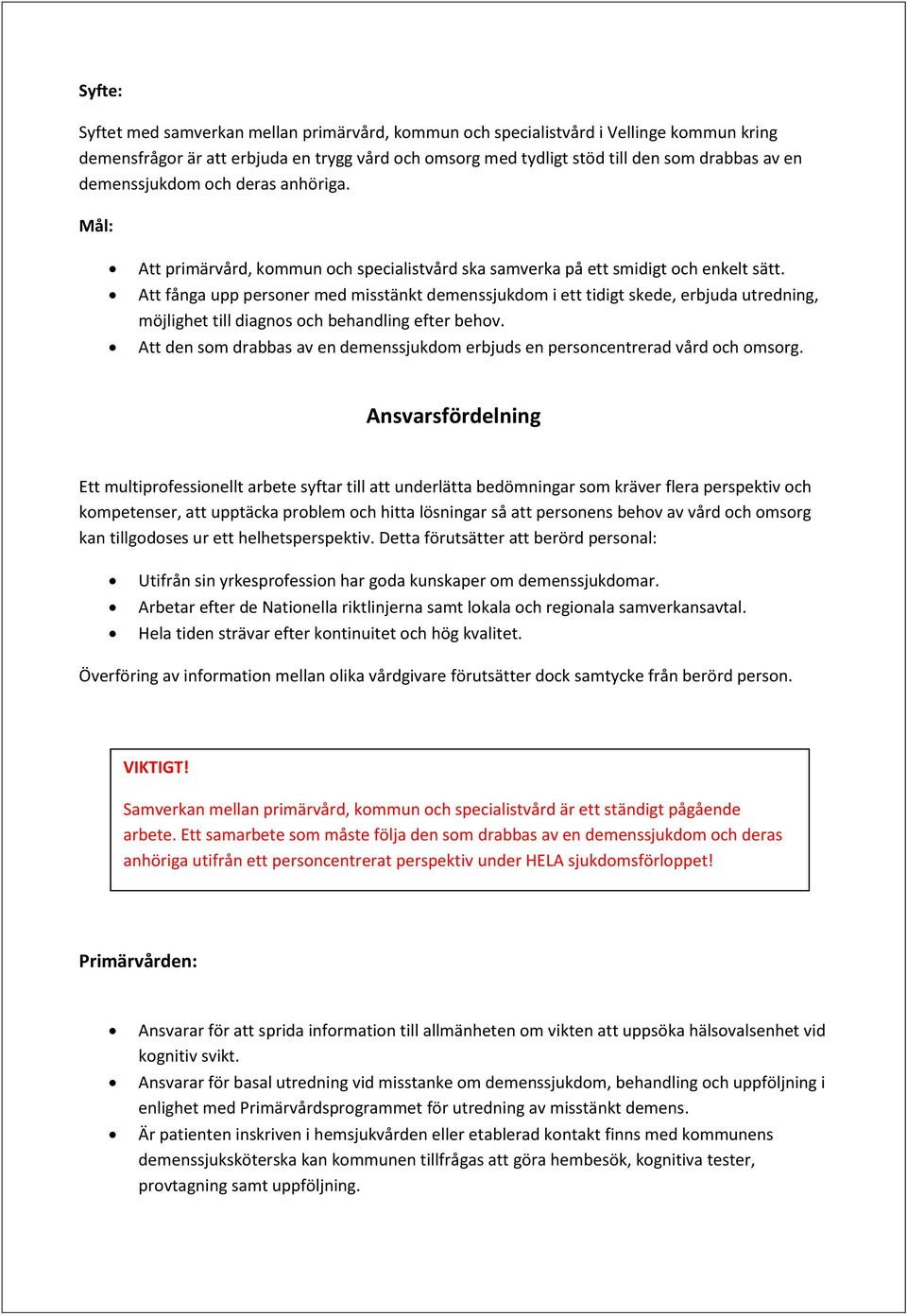 Att fånga upp personer med misstänkt demenssjukdom i ett tidigt skede, erbjuda utredning, möjlighet till diagnos och behandling efter behov.