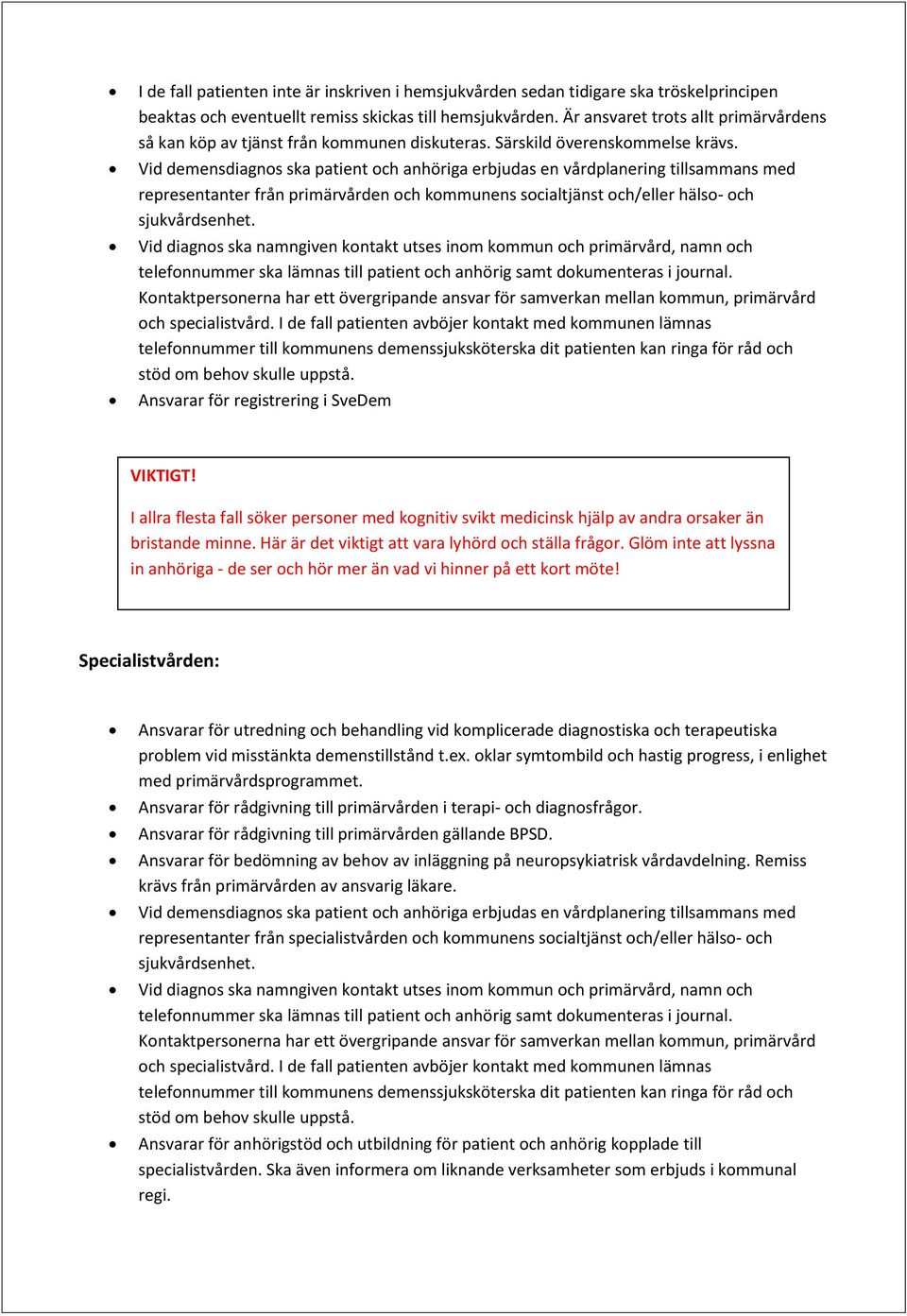 Vid demensdiagnos ska patient och anhöriga erbjudas en vårdplanering tillsammans med representanter från primärvården och kommunens socialtjänst och/eller hälso- och sjukvårdsenhet.