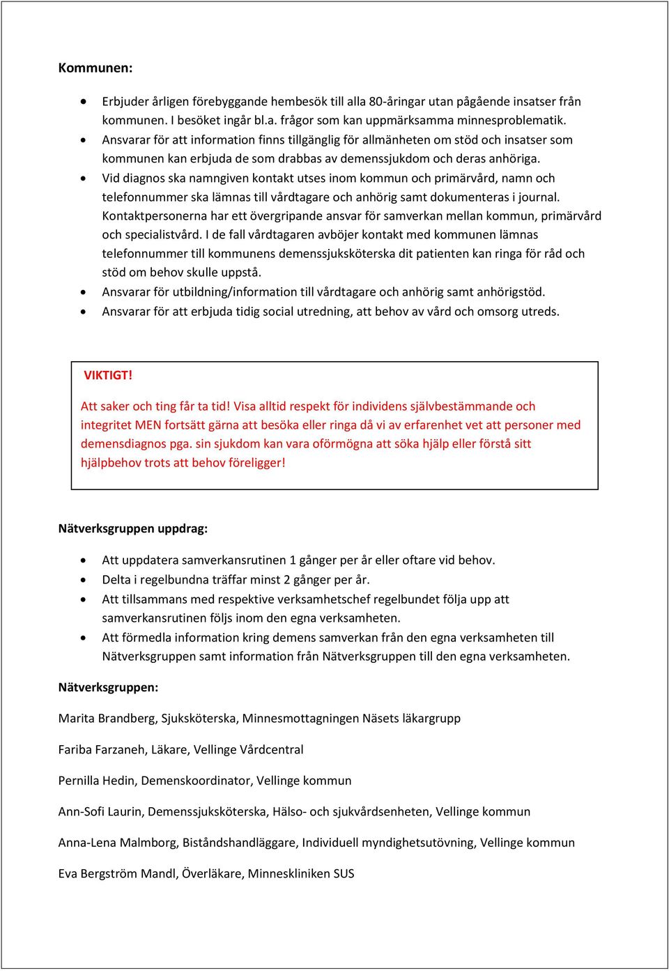 Vid diagnos ska namngiven kontakt utses inom kommun och primärvård, namn och telefonnummer ska lämnas till vårdtagare och anhörig samt dokumenteras i journal.