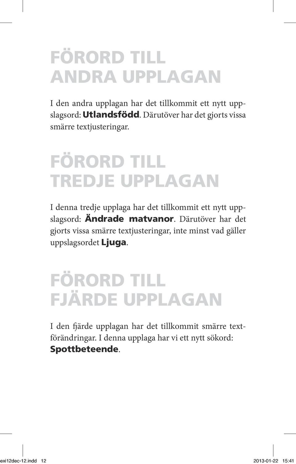 FÖRORD TILL TREDJE UPPLAGAN I denna tredje upplaga har det tillkommit ett nytt uppslagsord: Ändrade matvanor.