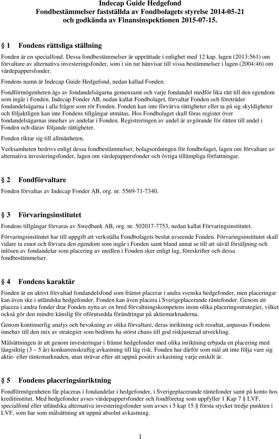 lagen (2013:561) om förvaltare av alternativa investeringsfonder, som i sin tur hänvisar till vissa bestämmelser i lagen (2004:46) om värdepappersfonder.