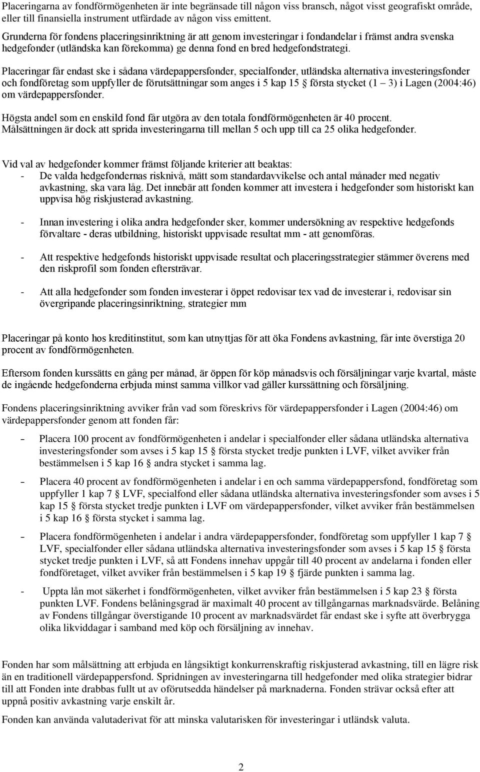 Placeringar får endast ske i sådana värdepappersfonder, specialfonder, utländska alternativa investeringsfonder och fondföretag som uppfyller de förutsättningar som anges i 5 kap 15 första stycket (1
