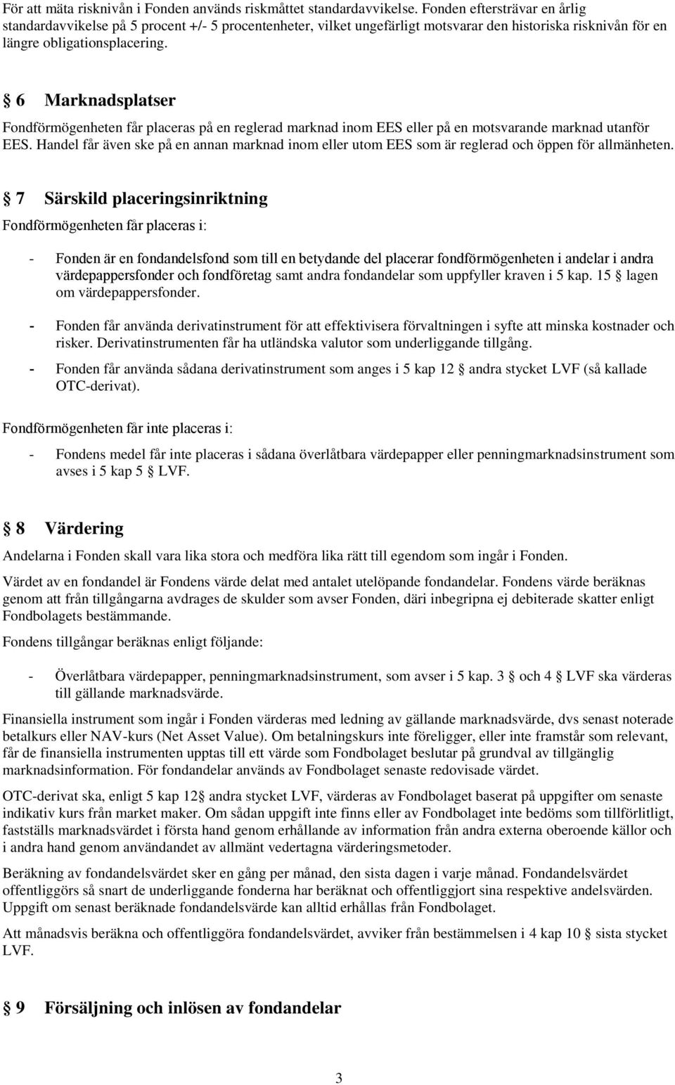6 Marknadsplatser Fondförmögenheten får placeras på en reglerad marknad inom EES eller på en motsvarande marknad utanför EES.