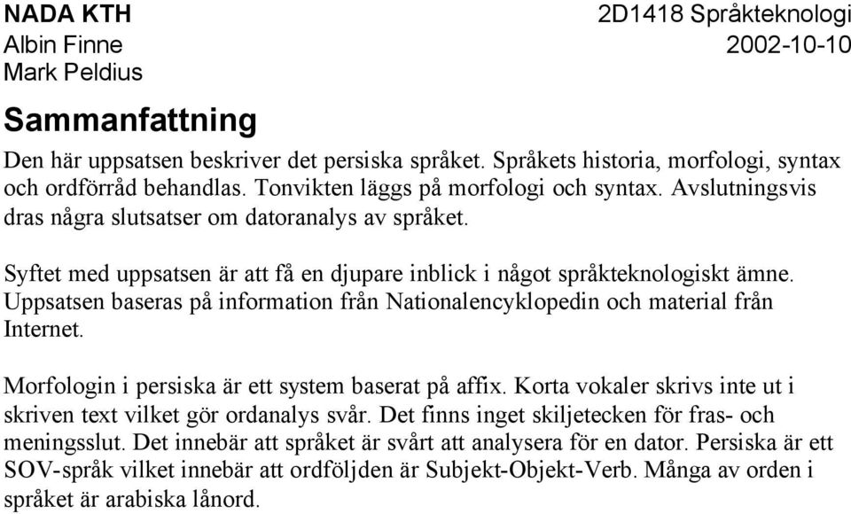 Uppsatsen baseras på information från Nationalencyklopedin och material från Internet. Morfologin i persiska är ett system baserat på affix.