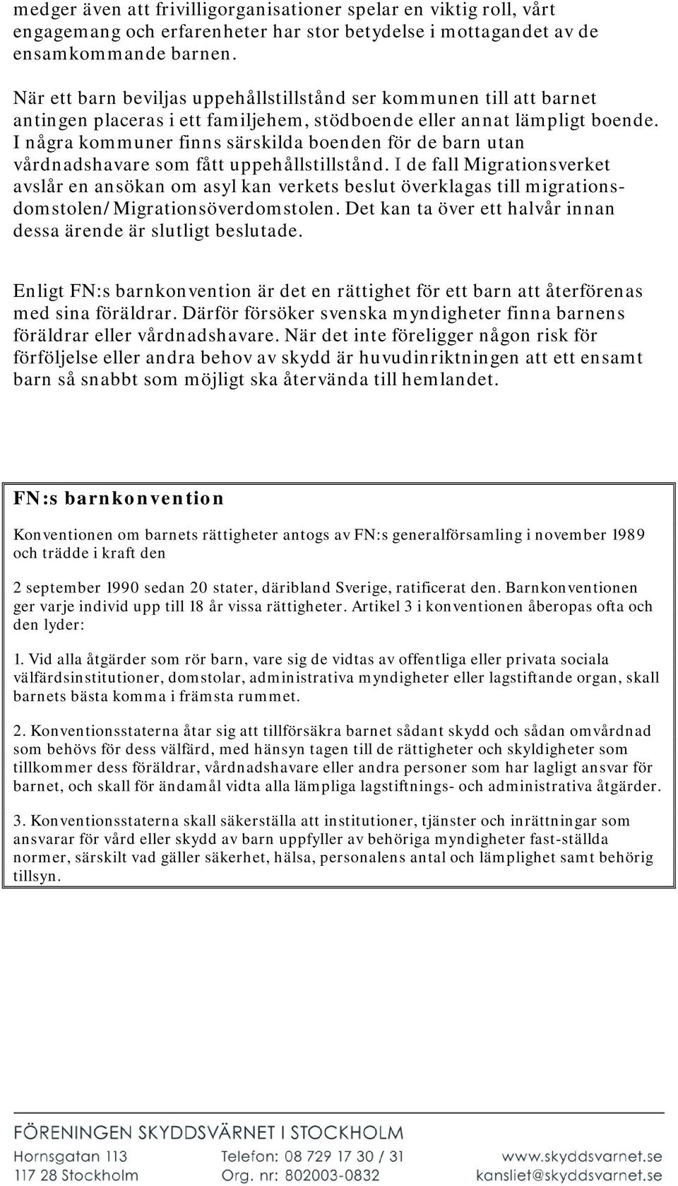 I några kommuner finns särskilda boenden för de barn utan vårdnadshavare som fått uppehållstillstånd.