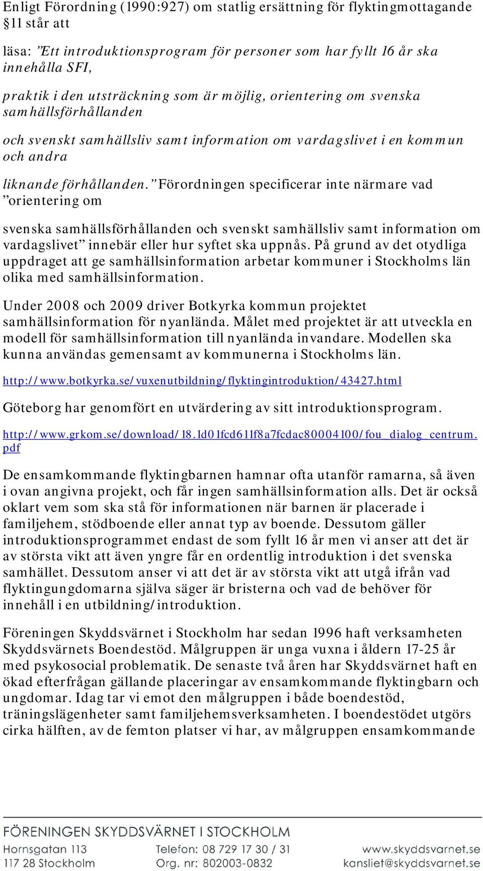 Förordningen specificerar inte närmare vad orientering om svenska samhällsförhållanden och svenskt samhällsliv samt information om vardagslivet innebär eller hur syftet ska uppnås.
