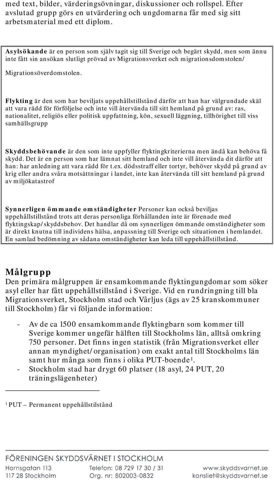 Flykting är den som har beviljats uppehållstillstånd därför att han har välgrundade skäl att vara rädd för förföljelse och inte vill återvända till sitt hemland på grund av: ras, nationalitet,