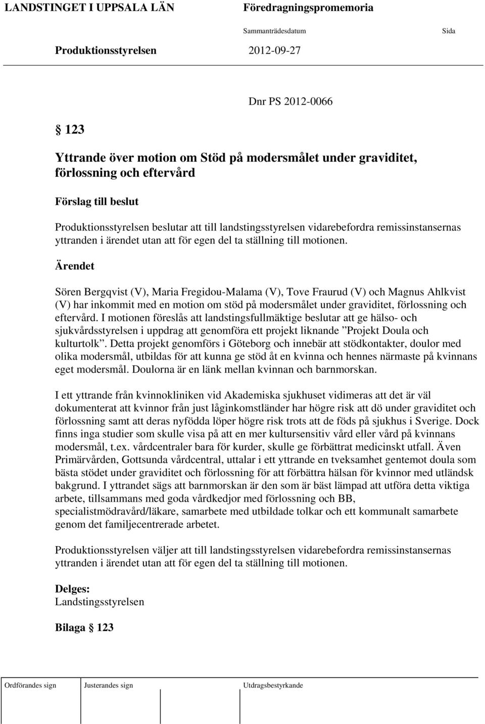 Ärendet Sören Bergqvist (V), Maria Fregidou-Malama (V), Tove Fraurud (V) och Magnus Ahlkvist (V) har inkommit med en motion om stöd på modersmålet under graviditet, förlossning och eftervård.