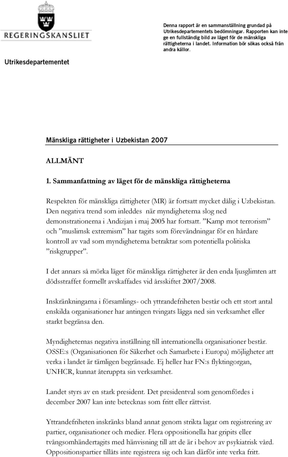 Sammanfattning av läget för de mänskliga rättigheterna Respekten för mänskliga rättigheter (MR) är fortsatt mycket dålig i Uzbekistan.