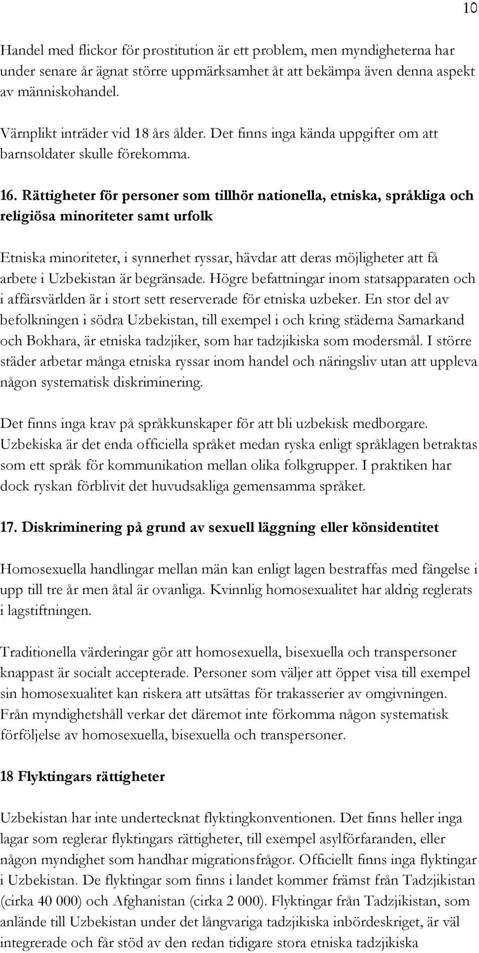 Rättigheter för personer som tillhör nationella, etniska, språkliga och religiösa minoriteter samt urfolk Etniska minoriteter, i synnerhet ryssar, hävdar att deras möjligheter att få arbete i