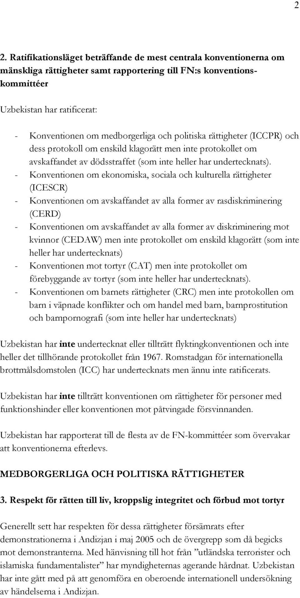 - Konventionen om ekonomiska, sociala och kulturella rättigheter (ICESCR) - Konventionen om avskaffandet av alla former av rasdiskriminering (CERD) - Konventionen om avskaffandet av alla former av