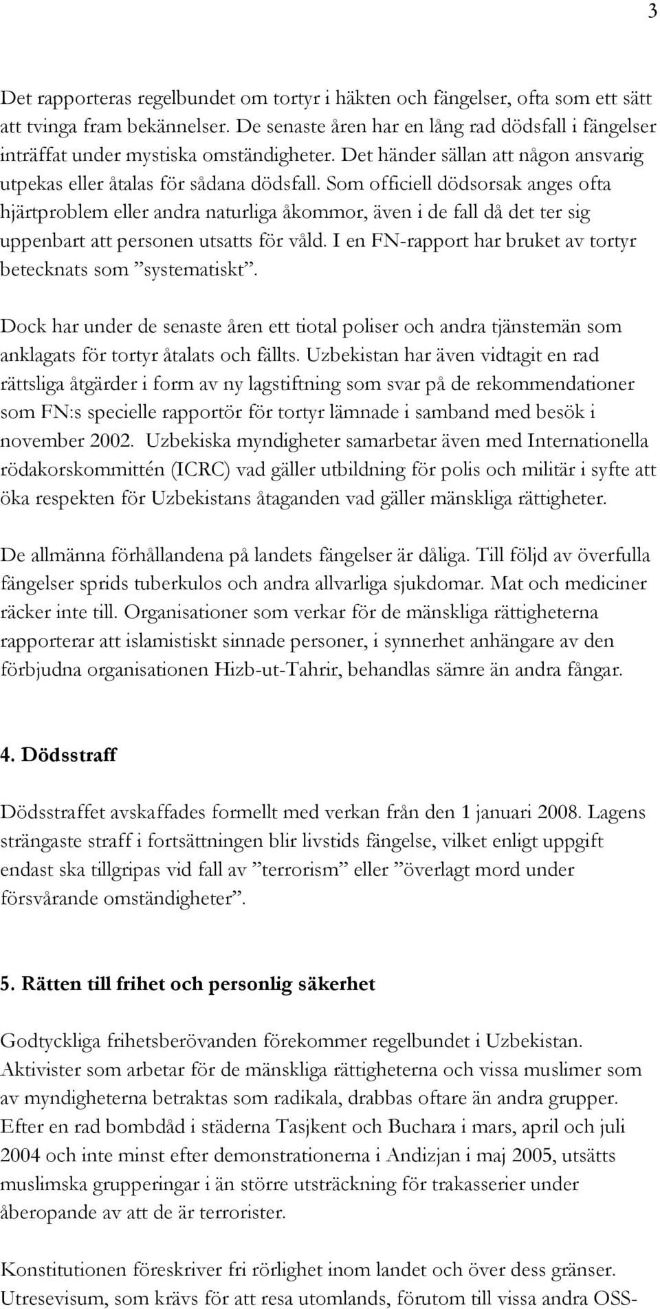 Som officiell dödsorsak anges ofta hjärtproblem eller andra naturliga åkommor, även i de fall då det ter sig uppenbart att personen utsatts för våld.