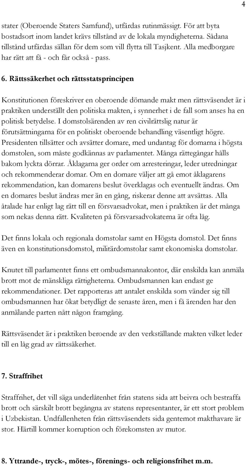Rättssäkerhet och rättsstatsprincipen Konstitutionen föreskriver en oberoende dömande makt men rättsväsendet är i praktiken underställt den politiska makten, i synnerhet i de fall som anses ha en