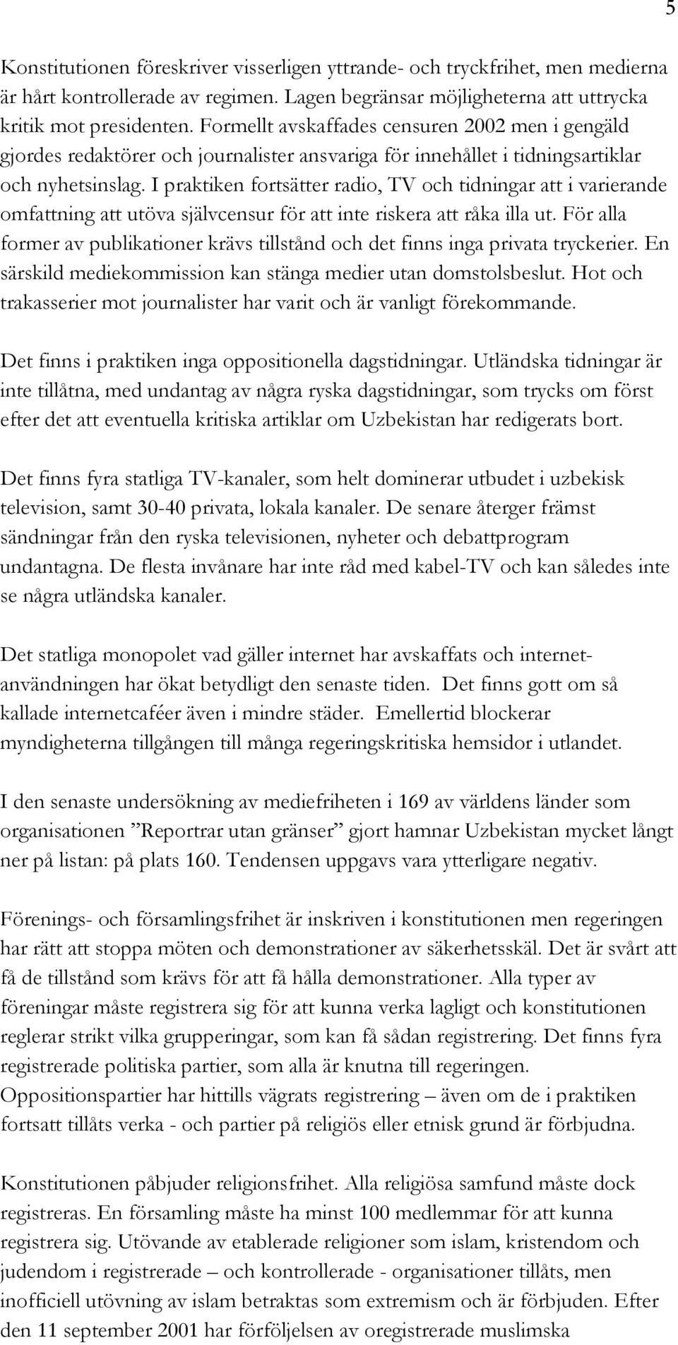 I praktiken fortsätter radio, TV och tidningar att i varierande omfattning att utöva självcensur för att inte riskera att råka illa ut.