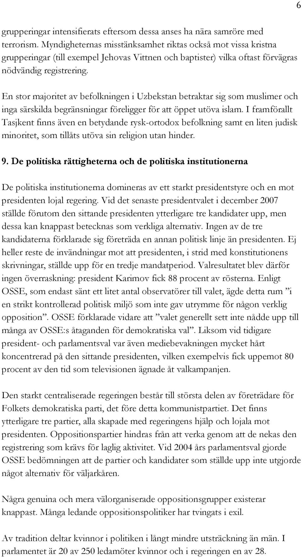 En stor majoritet av befolkningen i Uzbekstan betraktar sig som muslimer och inga särskilda begränsningar föreligger för att öppet utöva islam.