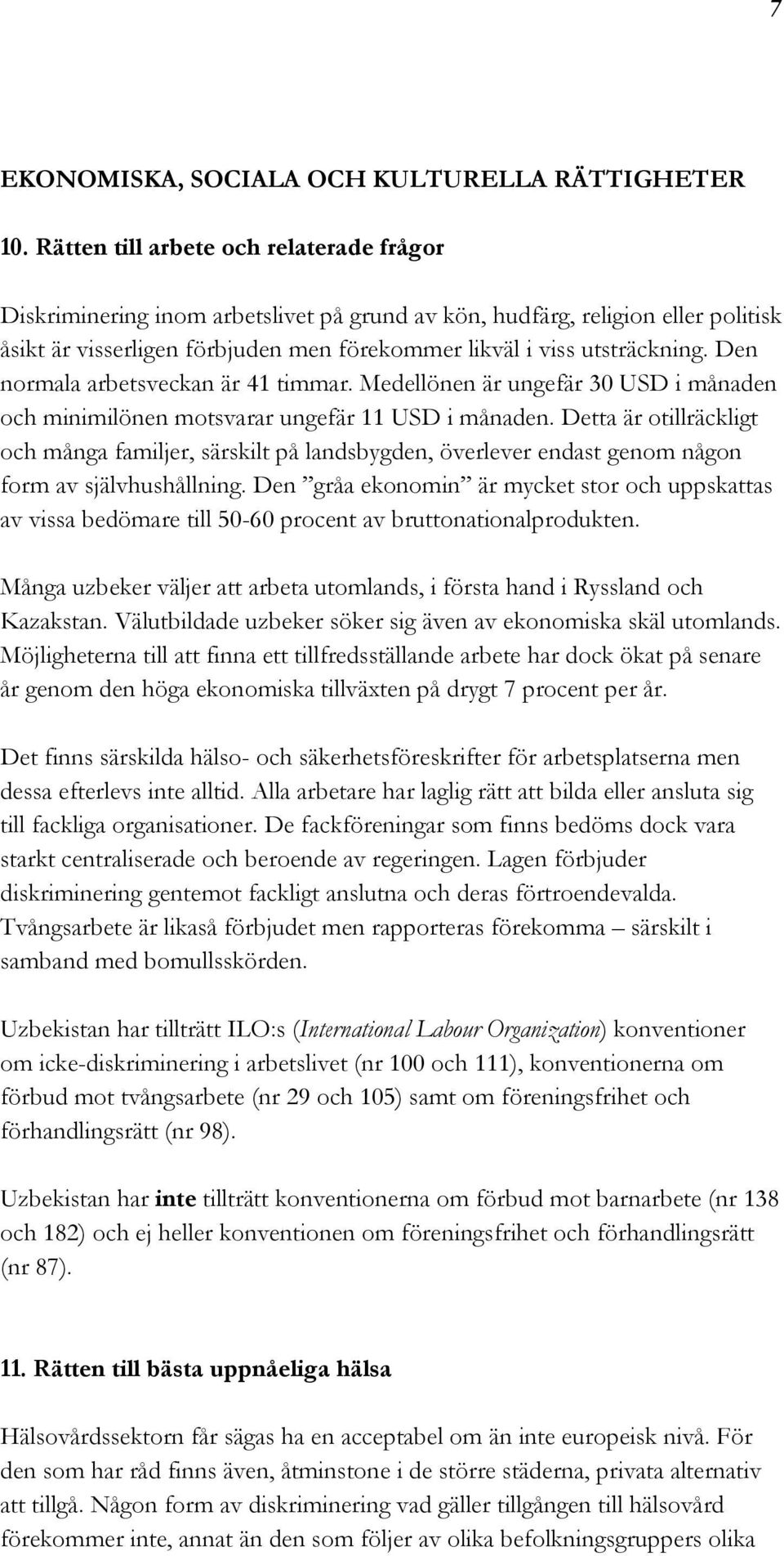 Den normala arbetsveckan är 41 timmar. Medellönen är ungefär 30 USD i månaden och minimilönen motsvarar ungefär 11 USD i månaden.