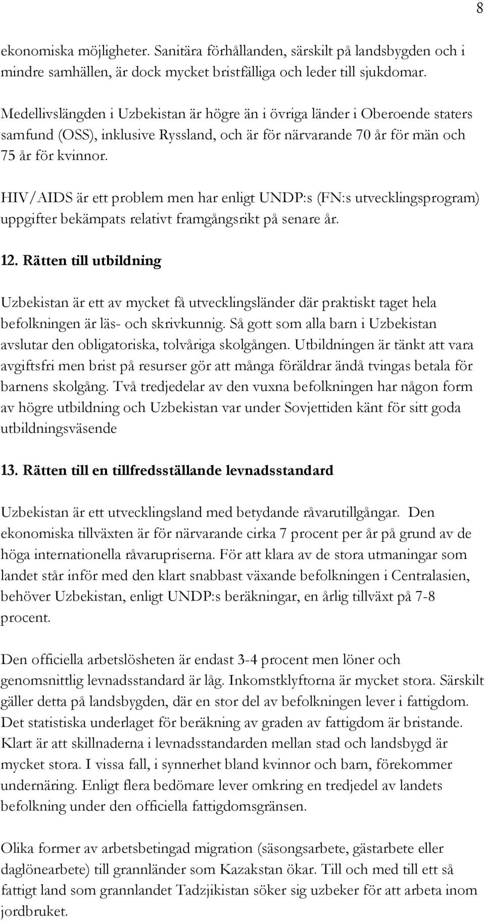 HIV/AIDS är ett problem men har enligt UNDP:s (FN:s utvecklingsprogram) uppgifter bekämpats relativt framgångsrikt på senare år. 12.