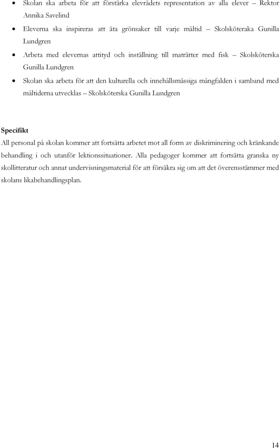 samband med måltiderna utvecklas Skolsköterska Gunilla Lundgren Specifikt All personal på skolan kommer att fortsätta arbetet mot all form av diskriminering och kränkande behandling i och