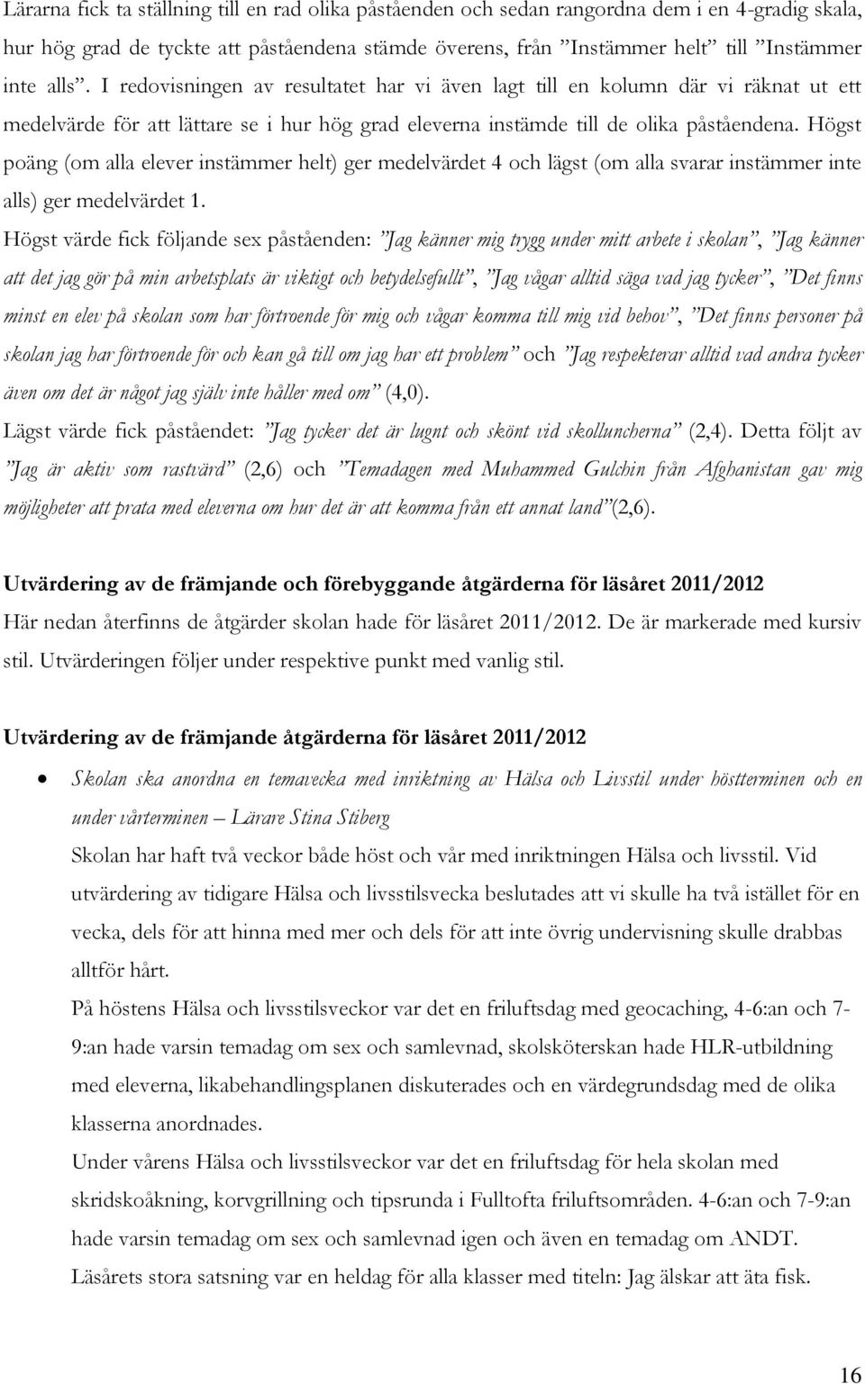 Högst poäng (om alla elever instämmer helt) ger medelvärdet 4 och lägst (om alla svarar instämmer inte alls) ger medelvärdet 1.