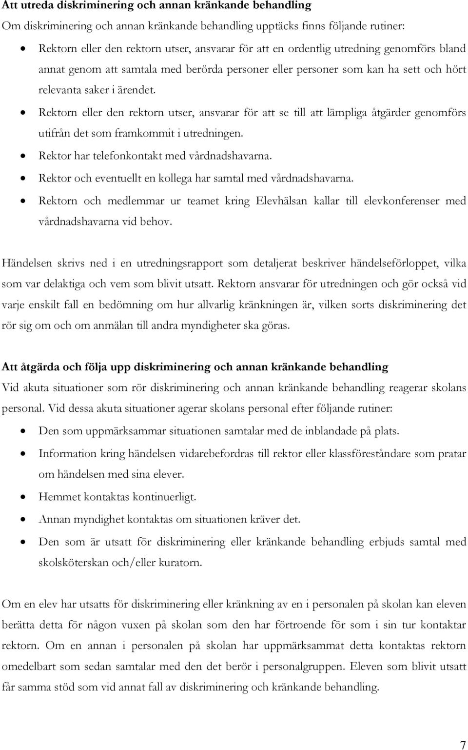 Rektorn eller den rektorn utser, ansvarar för att se till att lämpliga åtgärder genomförs utifrån det som framkommit i utredningen. Rektor har telefonkontakt med vårdnadshavarna.