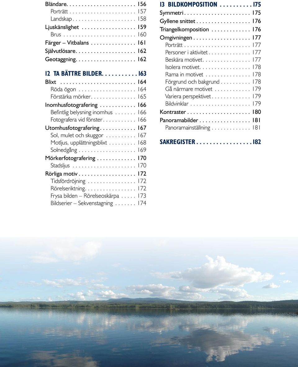 ..167 Motljus, upplättningsblixt...168 Solnedgång....169 Mörkerfotografering....170 Stadsljus...170 Rörliga motiv....172 Tidsfördröjning...172 Rörelseriktning....172 Frysa bilden Rörelseoskärpa.