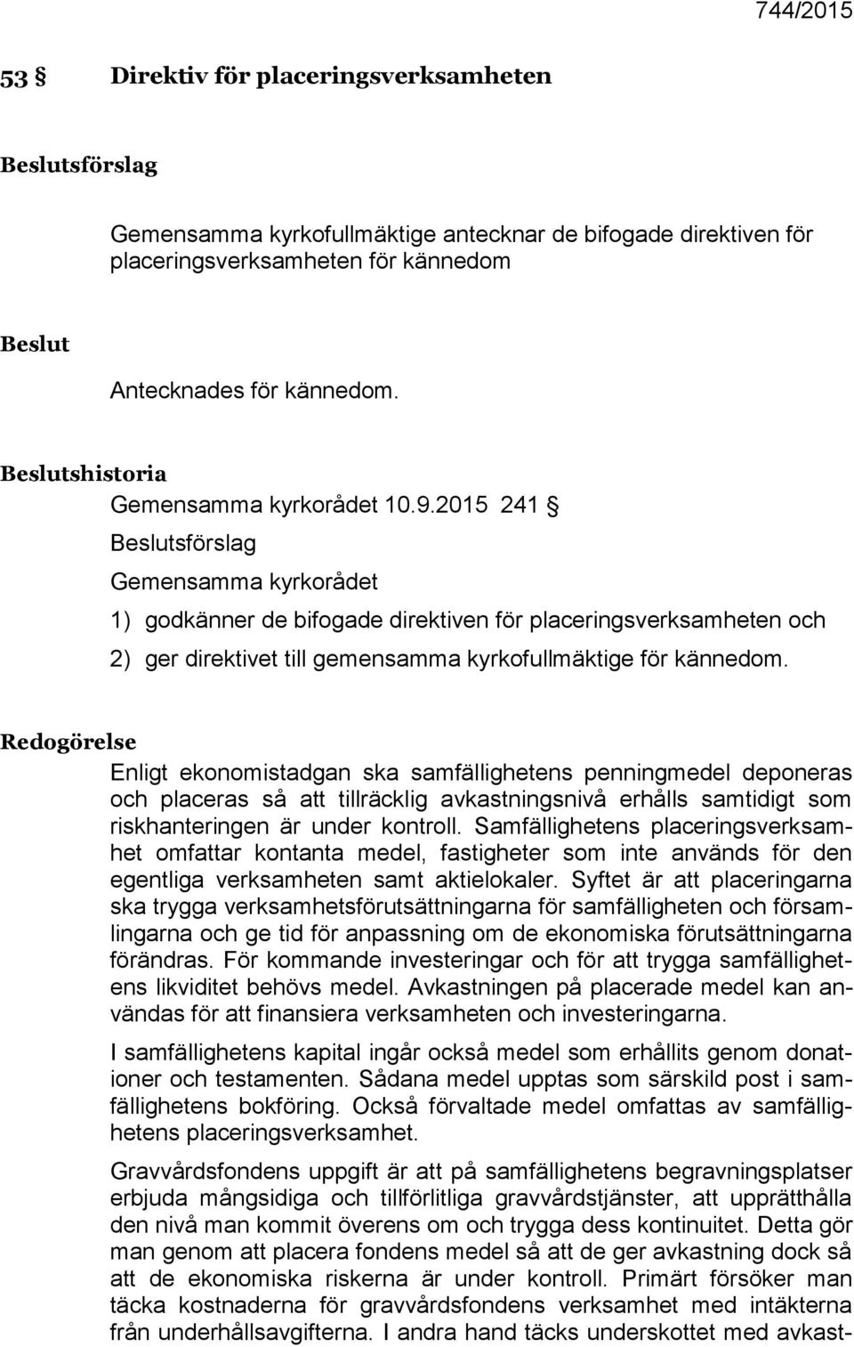 2015 241 Beslutsförslag Gemensamma kyrkorådet 1) godkänner de bifogade direktiven för placeringsverksamheten och 2) ger direktivet till gemensamma kyrkofullmäktige för kännedom.