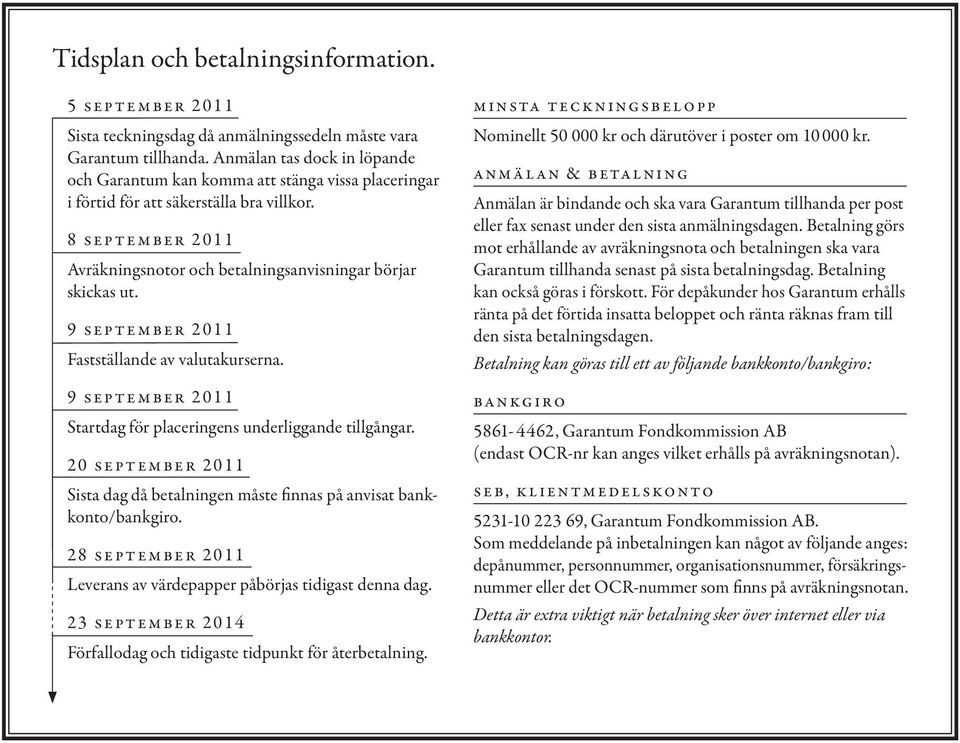 9 september 2011 Fastställande av valutakurserna. 9 september 2011 Startdag för placeringens underliggande tillgångar.