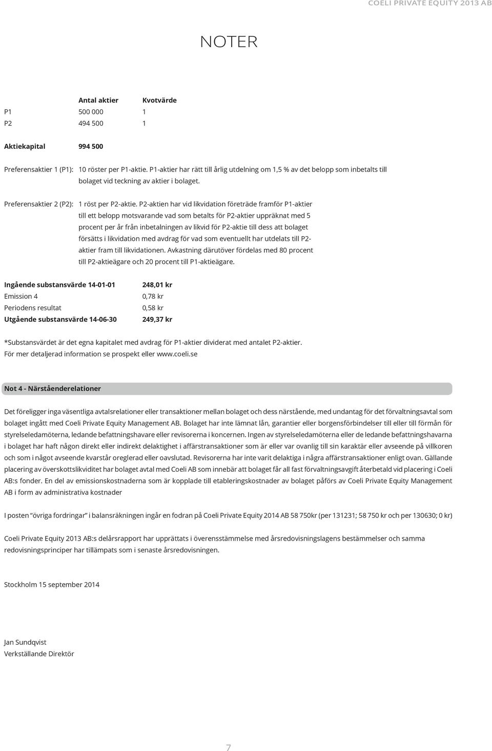 P2aktien har vid likvidation företräde framför P1aktier till ett belopp motsvarande vad som betalts för P2aktier uppräknat med 5 procent per år från inbetalningen av likvid för P2aktie till dess att