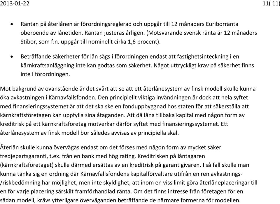 Beträffande säkerheter för lån sägs i förordningen endast att fastighetsinteckning i en kärnkraftsanläggning inte kan godtas som säkerhet. Något uttryckligt krav på säkerhet finns inte i förordningen.