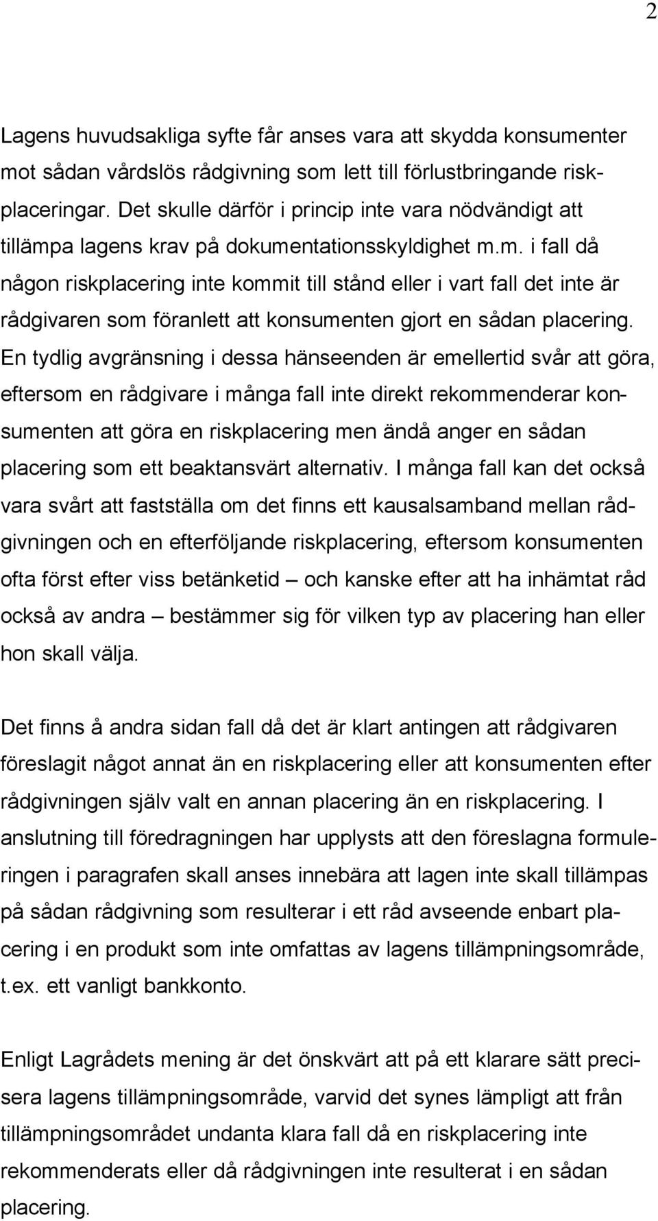 a lagens krav på dokumentationsskyldighet m.m. i fall då någon riskplacering inte kommit till stånd eller i vart fall det inte är rådgivaren som föranlett att konsumenten gjort en sådan placering.