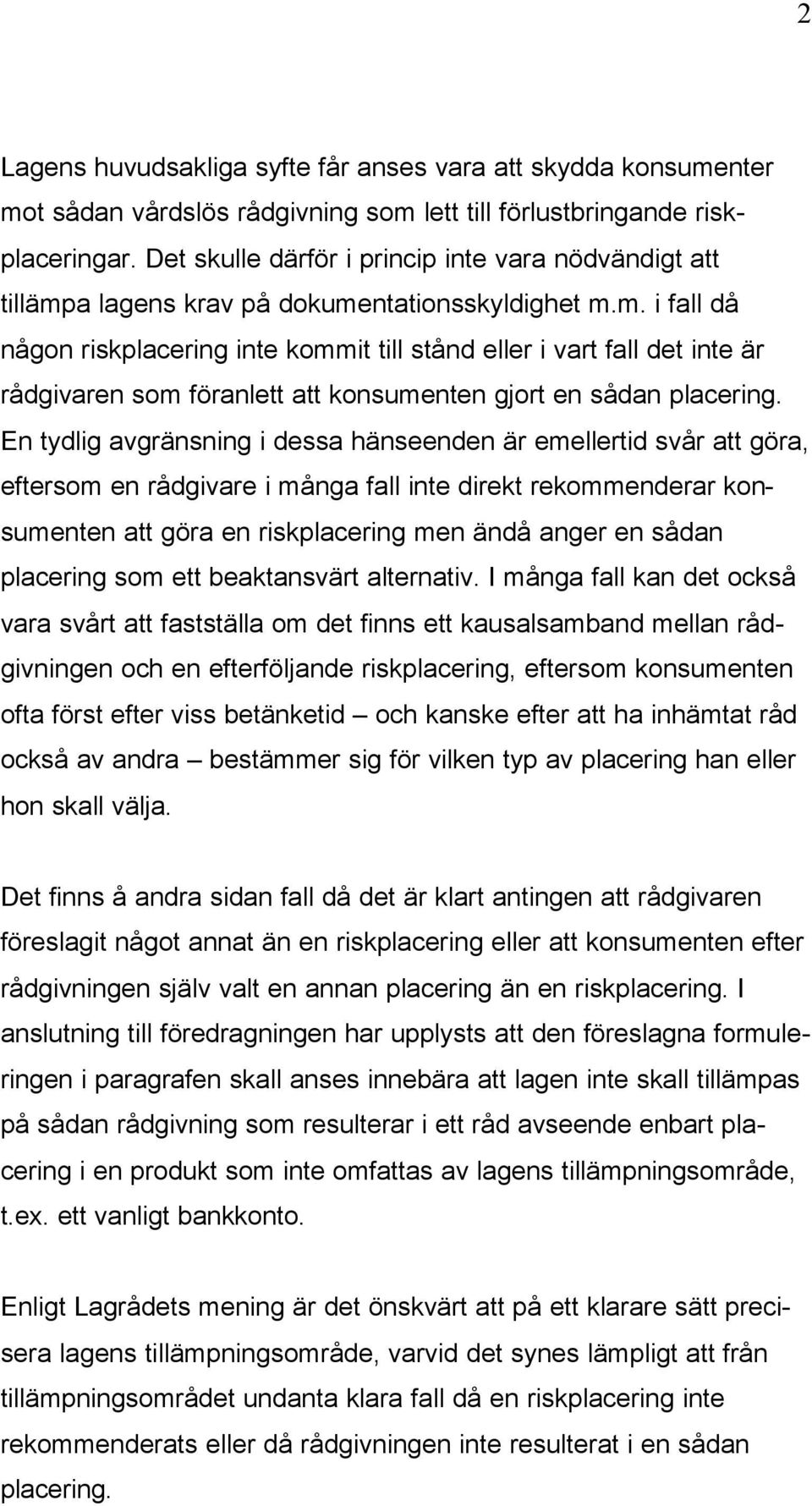 a lagens krav på dokumentationsskyldighet m.m. i fall då någon riskplacering inte kommit till stånd eller i vart fall det inte är rådgivaren som föranlett att konsumenten gjort en sådan placering.